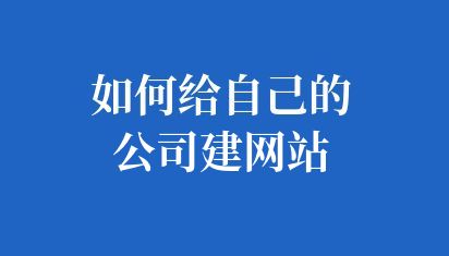 如何给自己的公司建网站